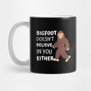 Bigfoot Doesn't Believe In You Either Mug